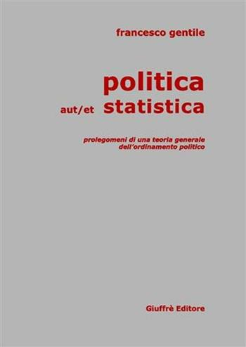 Politica aut/et statistica. Prolegomeni di una teoria generale dell'ordinamento politico - Francesco Gentile - Libro Giuffrè 2003 | Libraccio.it