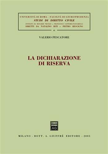 La dichiarazione di riserva - Valerio Pescatore - Libro Giuffrè 2003, Univ. Roma-Studi di diritto civile | Libraccio.it