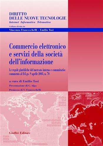 Commercio elettronico e servizi della società dell'informazione. Le regole giuridiche del mercato interno e comunitario: commento al D.Lgs. 9 aprile 2003, n. 70  - Libro Giuffrè 2003, Diritto delle nuove tecnologie | Libraccio.it