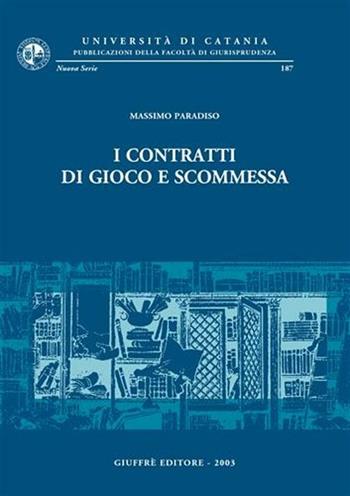 I contratti di gioco e scommessa - Massimo Paradiso - Libro Giuffrè 2003, Univ. Catania-Fac. giurisprudenza. NS | Libraccio.it
