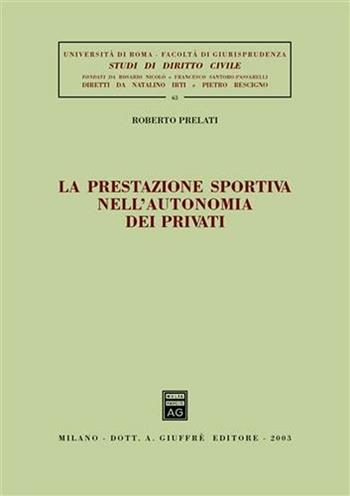 La prestazione sportiva nell'autonomia dei privati - Roberto Prelati - Libro Giuffrè 2003, Univ. Roma-Studi di diritto civile | Libraccio.it