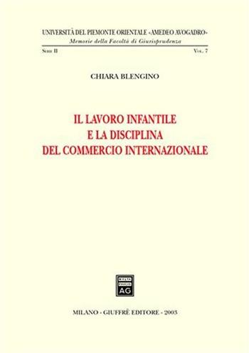 Il lavoro infantile e la disciplina del commercio internazionale - Chiara Blengino - Libro Giuffrè 2003, Univ. Piemonte orient.-Mem. fac. giur. | Libraccio.it