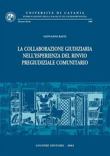 La collaborazione giudiziaria nell'esperienza del rinvio pregiudiziale comunitario - Giovanni Raiti - Libro Giuffrè 2003, Univ. Catania-Fac. giurisprudenza | Libraccio.it
