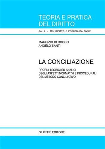 La conciliazione. Profili teorici ed analisi degli aspetti normativi e procedurali del metodo conciliativo - Maurizio Di Rocco, Angelo Santi - Libro Giuffrè 2003, Teoria pratica dir. I: dir. e proc. civ. | Libraccio.it