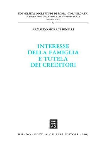 Interesse della famiglia e tutela dei creditori - Arnaldo Morace Pinelli - Libro Giuffrè 2003, Univ.Roma Tor Vergata-Fac. giurisprudenza | Libraccio.it