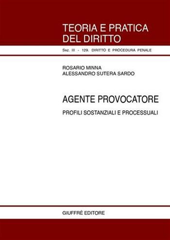 Agente provocatore. Profili sostanziali e processuali - Rosario Minna, Alessandro Sutera Sardo - Libro Giuffrè 2003, Teoria pratica dir. III: dir. proc. pen. | Libraccio.it