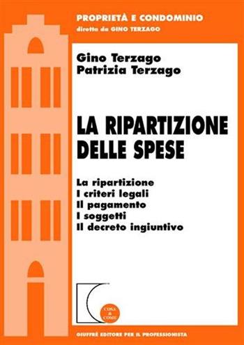 La ripartizione delle spese. La ripartizione, i criteri legali, il pagamento, i soggetti, il decreto ingiuntivo - Gino Terzago, Patrizia Terzago - Libro Giuffrè 2003, Cosa & come. Proprietà e condominio | Libraccio.it