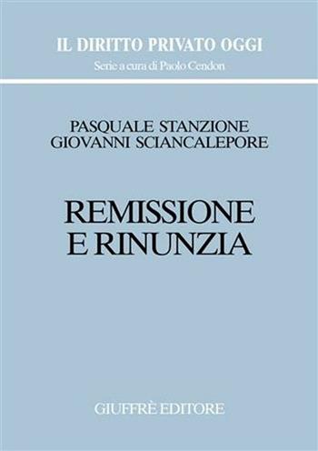 Remissione e rinunzia - Giovanni Sciancalepore, Pasquale Stanzione - Libro Giuffrè 2003, Il diritto privato oggi | Libraccio.it