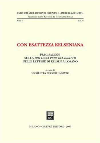 Con esattezza kelseniana. Precisazioni sulla dottrina pura del diritto nelle lettere di Kelsen a Losano - Nicoletta Bersier Ladavac - Libro Giuffrè 2003, Univ. Piemonte orient.-Mem. fac. giur. | Libraccio.it
