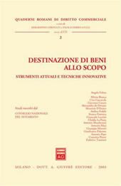 Destinazione di beni allo scopo. Strumenti attuali e tecniche innovative. Atti della Giornata di studio (Roma, 19 giugno 2003)