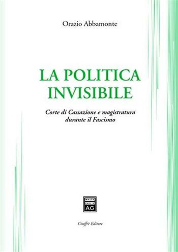 La politica invisibile. Corte di Cassazione e magistratura durante il fascismo - Orazio Abbamonte - Libro Giuffrè 2003 | Libraccio.it