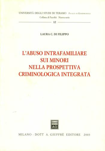 L' abuso intrafamiliare sui minori nella prospettiva criminologica integrata - Laura C. Di Filippo - Libro Giuffrè 2003, Univ. Teramo-Fac. giurisprudenza. N S | Libraccio.it