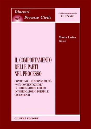 Il comportamento delle parti nel processo. Contegno e responsabilità. «Non contestazione». Interrogatorio libero. Interrogatorio formale. Giuramenti - Maria Luisa Rossi - Libro Giuffrè 2003, Itinerari nel processo civile | Libraccio.it