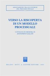 Verso la riscoperta di un modello processuale. Atti del Convegno in memoria di Antonino Galati (Caserta, 12-14 ottobre 2001)