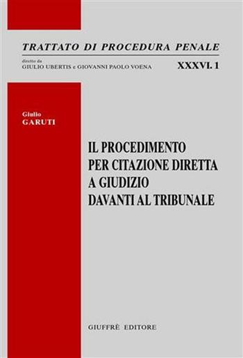 Il procedimento per citazione diretta a giudizio davanti al tribunale - Giulio Garuti - Libro Giuffrè 2003, Trattato di procedura penale | Libraccio.it