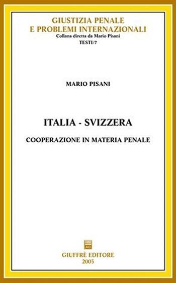 Italia-Svizzera. Cooperazione in materia penale - Mario Pisani - Libro Giuffrè 2003, Giustizia penale-probl. internaz. Testi | Libraccio.it