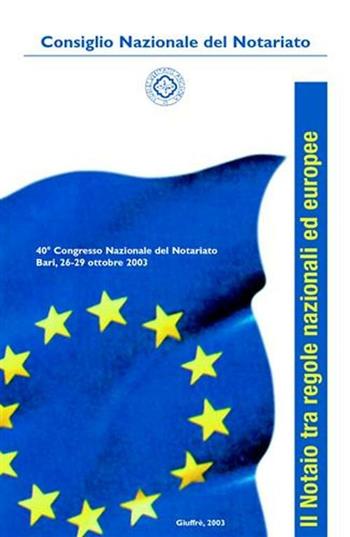 Il notaio tra regole nazionali ed europee. 40° Congresso nazionale del notariato (Bari, 26-29 ottobre 2003)  - Libro Giuffrè 2003, Cons. nazionale notariato | Libraccio.it