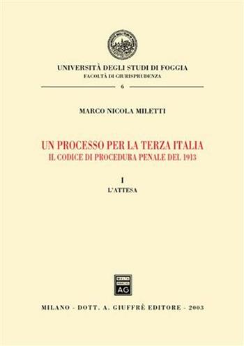 Un processo per la terza Italia. Il codice di procedura penale del 1913. Vol. 1: L'attesa. - Marco Nicola Miletti - Libro Giuffrè 2003, Univ. Foggia-Fac. di giurisprudenza | Libraccio.it