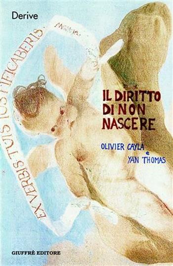 Il diritto di non nascere. A proposito del caso Perruche - Olivier Cayla, Yan Thomas - Libro Giuffrè 2004, Derive | Libraccio.it