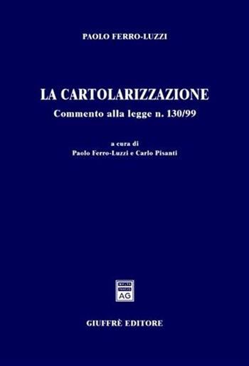 La cartolarizzazione. Commento alla Legge n. 130/99 - Paolo Ferro Luzzi - Libro Giuffrè 2005 | Libraccio.it