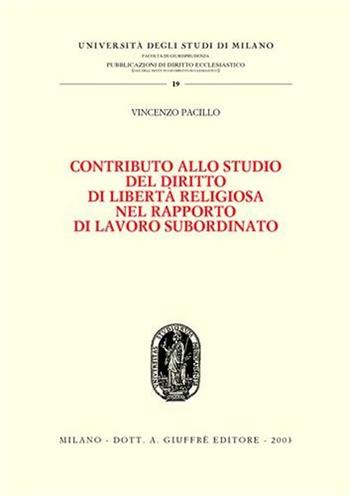 Contributo allo studio del diritto di libertà religiosa nel rapporto di lavoro subordinato - Vincenzo Pacillo - Libro Giuffrè 2003, Univ. Milano-Fac. giur. Ist. dir. eccles. | Libraccio.it