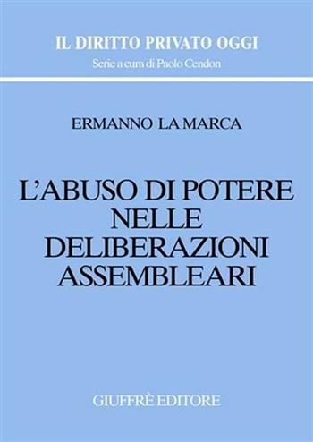 L' abuso di potere nelle deliberazioni assembleari - Ermanno La Marca - Libro Giuffrè 2004, Il diritto privato oggi | Libraccio.it