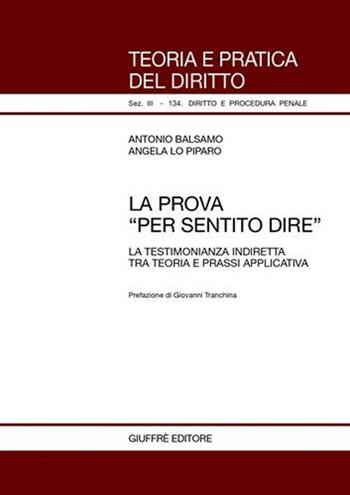 La prova «per sentito dire». La testimonianza indiretta tra teoria e prassi applicativa - Antonio Balsamo, Angela Lo Piparo - Libro Giuffrè 2004, Teoria pratica dir. III: dir. proc. pen. | Libraccio.it