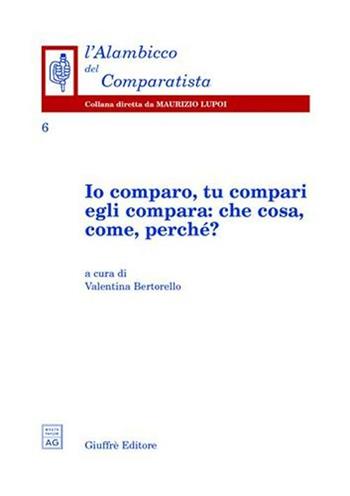 Io comparo, tu compari, egli compara: che cosa, come, perché?  - Libro Giuffrè 2003, L'alambicco del comparatista | Libraccio.it