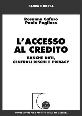 L' accesso al credito. Banche dati, centrali rischi e privacy - Rosanna Cafaro, Paolo Pagliaro - Libro Giuffrè 2004, Cosa & come. Banca e borsa | Libraccio.it