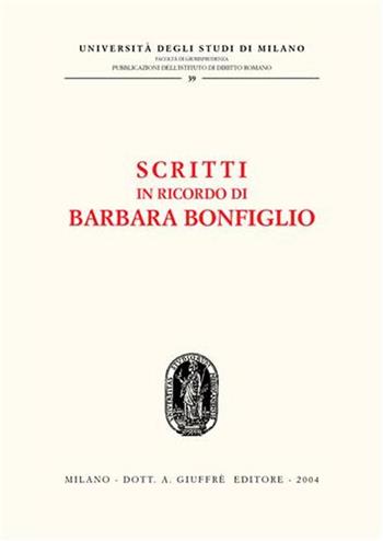 Scritti in ricordo di Barbara Bonfiglio  - Libro Giuffrè 2004, Univ. Mi-Studi di diritto romano serie II | Libraccio.it