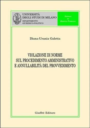 Violazione di norme sul procedimento amministrativo e annullabilità del provvedimento - Diana-Urania Galetta - Libro Giuffrè 2003, Univ. Milano-Dip. giuridico-politico | Libraccio.it