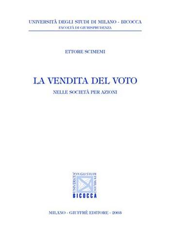 La vendita del voto. Nelle società per azioni - Ettore Scimemi - Libro Giuffrè 2003, Univ. Milano Bicocca-Fac. giurisprudenza | Libraccio.it