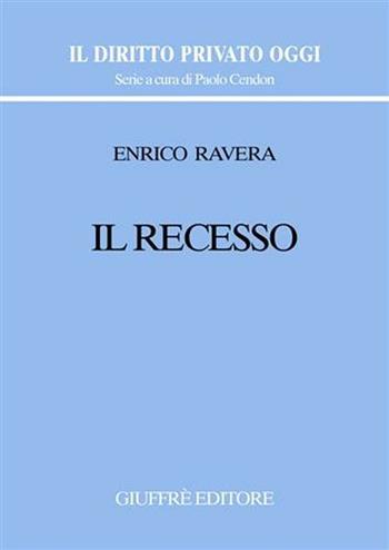 Il recesso - Enrico Ravera - Libro Giuffrè 2004, Il diritto privato oggi | Libraccio.it