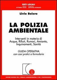 La polizia ambientale. Interventi in materia di acque, rifiuti, rumori, amianto, inquinamenti, sanità. Guida operativa con casi pratici e formulario - Livio Boiero - Libro Giuffrè 2004, Cosa & come. Enti locali | Libraccio.it