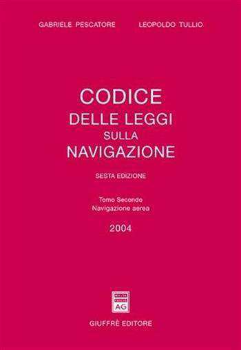 Codice delle leggi sulla navigazione. Aggiornato al 31 dicembre 2003. Vol. 2: Navigazione aerea. - Gabriele Pescatore, Leopoldo Tullio - Libro Giuffrè 2004 | Libraccio.it