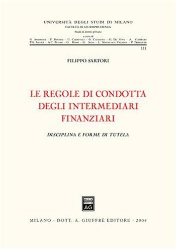 Le regole di condotta degli intermediari finanziari. Disciplina e forme di tutela - Filippo Sartori - Libro Giuffrè 2004, Università degli studi di Milano. Facoltà di giurisprudenza. Studi di diritto privato | Libraccio.it