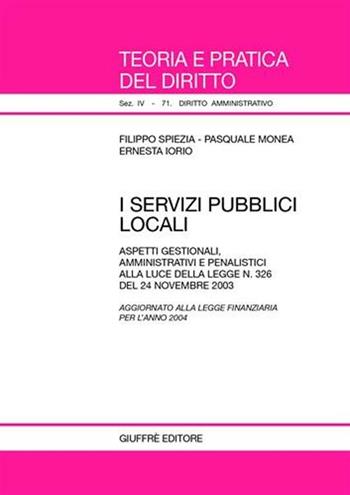 I servizi pubblici locali. Aspetti gestionali, amministrativi e penalistici alla luce della Legge n. 326 del 24 novembre 2003 - Filippo Spiezia, Pasquale Monea, Ernesta Iorio - Libro Giuffrè 2004, Teoria e pratica del diritto. IV | Libraccio.it