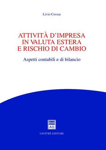 Attivita' d'impresa in valuta estera e rischio di cambio. Aspetti contabili e di bilancio - Livio Cossar - Libro Giuffrè 2004 | Libraccio.it