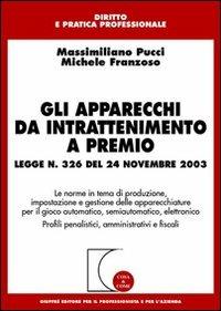 Gli apparecchi da intrattenimento a premio - Massimiliano Pucci, Michele Franzoso - Libro Giuffrè 2004, Cosa & come. Diritto e pratica profess. | Libraccio.it