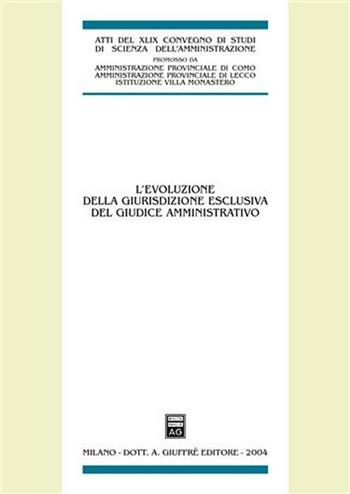 L'evoluzione della giurisdizione esclusiva del giudice amministrativo. Atti del 48° Convegno di studi di scienza dell'amministrazione (Varenna, 18-20 settembre 2003). Vol. 20/30  - Libro Giuffrè 2004, Centro studi amministrativi della Provincia di Como | Libraccio.it
