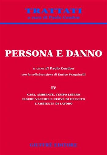 Persona e danno. Vol. 4: Casa, ambiente, tempo libero. Figure vecchie e nuove di illecito. L'ambiente di lavoro.  - Libro Giuffrè 2004, Trattati | Libraccio.it