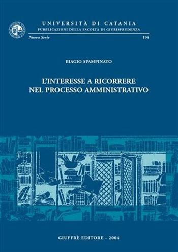 L' interesse a ricorrere nel processo amministrativo - Biagio Spampinato - Libro Giuffrè 2004, Univ. Catania-Fac. giurisprudenza. NS | Libraccio.it