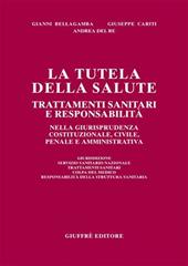 La tutela della salute. Trattamenti sanitari e responsabilità nella giurisprudenza costituzionale, civile, penale e amministrativa