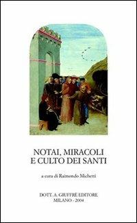 Notai, miracoli e culto dei santi. Pubblicità e autenticazione del sacro tra XII e XV secolo. Atti del Seminario internazionale (Roma, 5-7 dicembre 2002)  - Libro Giuffrè 2004, Studi storici sul notariato italiano | Libraccio.it