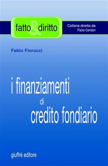 I finanziamenti di credito fondiario - Fabio Fiorucci - Libro Giuffrè 2004, Fatto & diritto | Libraccio.it