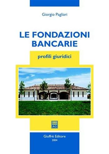 Le fondazioni bancarie. Profili giuridici - Giorgio Pagliari - Libro Giuffrè 2004 | Libraccio.it