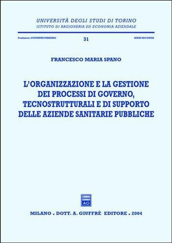 L' organizzazione e la gestione dei processi di governo, tecnostrutturali e di supporto delle aziende sanitarie pubbliche - Francesco Maria Spanò - Libro Giuffrè 2004, Univ. Torino-Ist.ricer. economico-aziend. | Libraccio.it