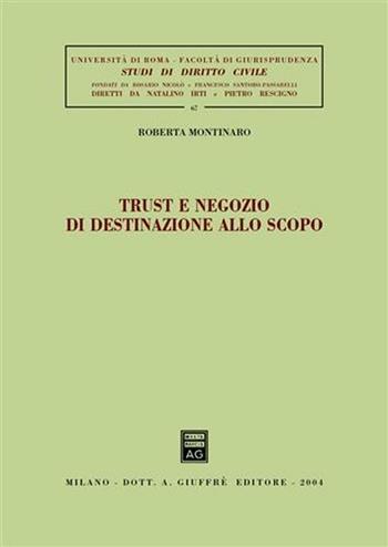 Trust e negozio di destinazione allo scopo - Roberta Montinaro - Libro Giuffrè 2004, Univ. Roma-Studi di diritto civile | Libraccio.it