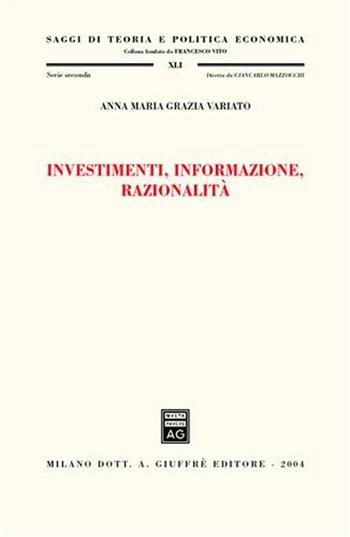 Investimenti, informazione, razionalità - Anna M. Variato - Libro Giuffrè 2004, Saggi di teoria e politica economica | Libraccio.it
