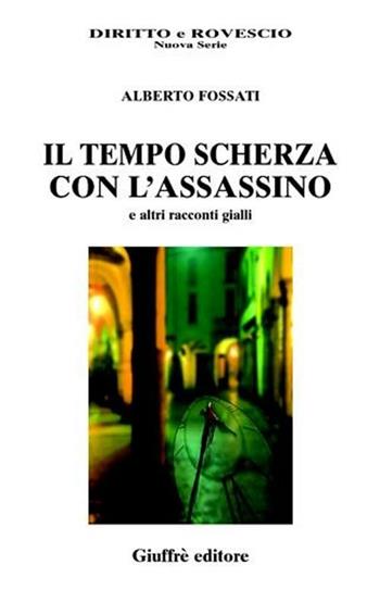 Il tempo scherza con l'assassino - Alberto Fossati - Libro Giuffrè 2004, Diritto e rovescio. Nuova serie | Libraccio.it